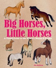 Big Horses, Little Horses: A Visual Guide to the World's Horses and Ponies /anglais