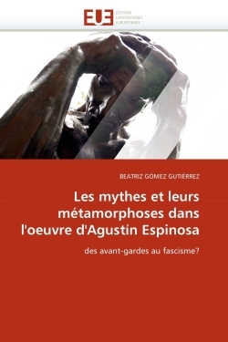 Les mythes et leurs métamorphoses dans l''oeuvre d''Agustín Espinosa