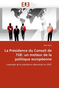 La présidence du conseil de l''ue: un moteur de la politique européenne