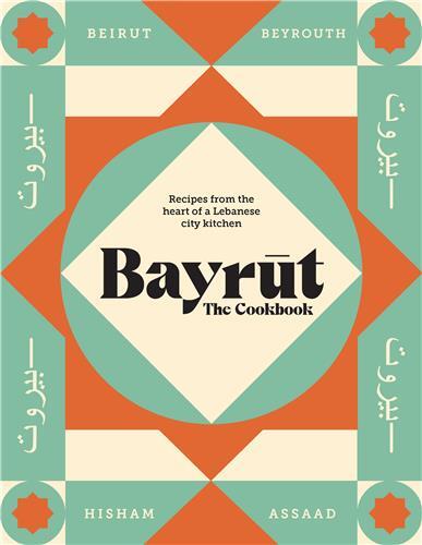 Bayrut: The Cookbook: Recipes from the heart of a Lebanese city kitchen /anglais