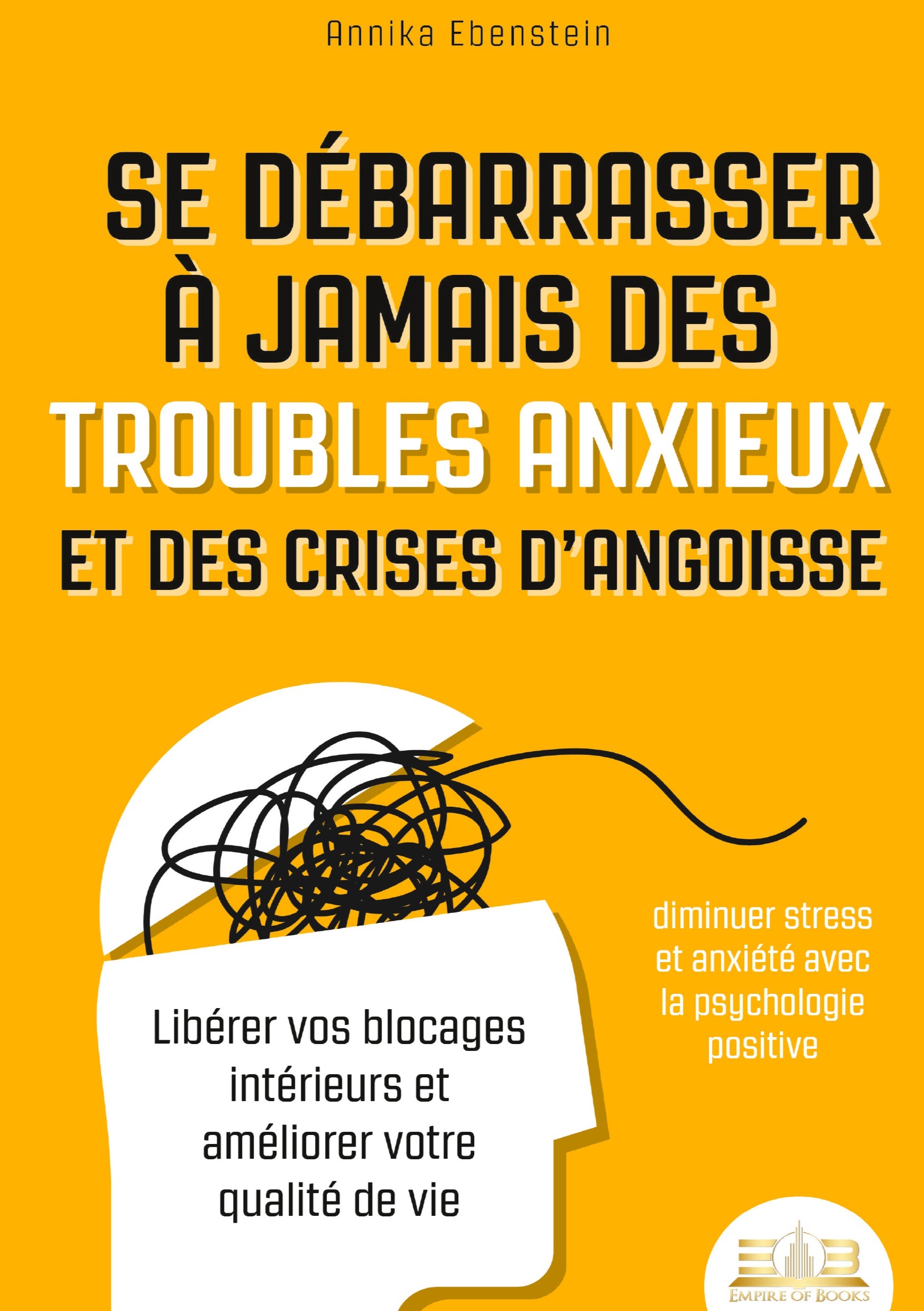 Se débarrasser à jamais des troubles anxieux et des crises d'angoisse - diminuer stress et anxiété avec la psychologie positive
