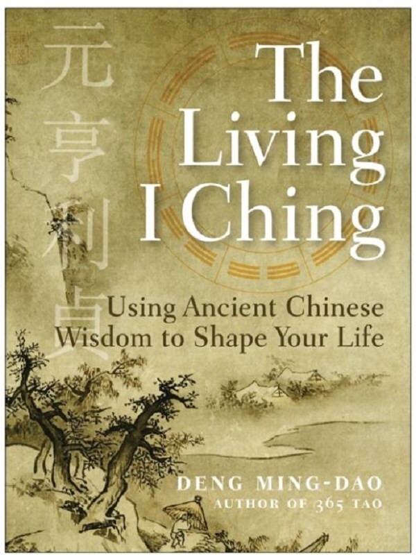 The Living I Ching: Using Ancient Chinese Wisdom To Shape Your Life