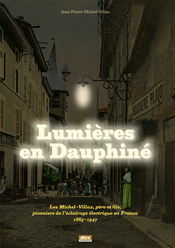 Lumières en Dauphiné: Les Michel-Villaz père et fils, prionniers de l'éclairage électrique en France