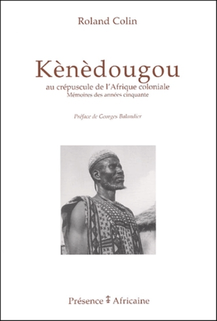 KENEDOUGOU, AU CREPUSCULE DE L'AFRIQUE COLONIALE