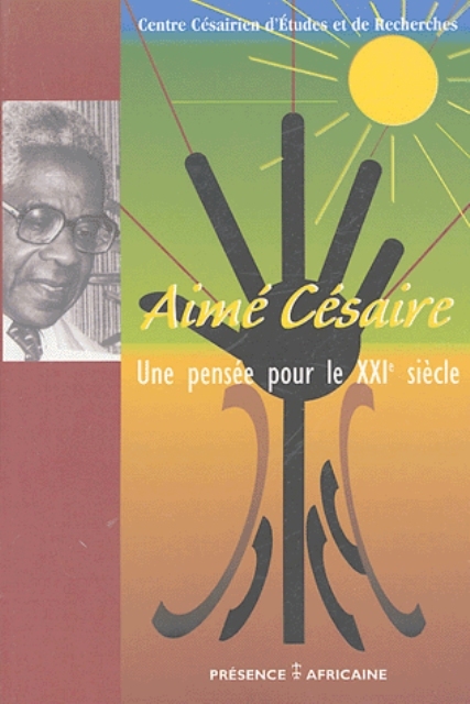 AIME CESAIRE, UNE PENSEE POUR LE XXI SIECLE