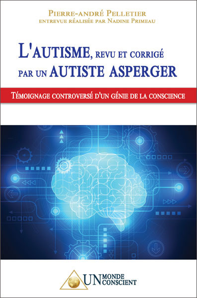 L’AUTISME, REVU ET CORRIGÉ PAR UN AUTISTE ASPERGER - TÉMOIGNAGE CONTROVERSÉ D’UN GÉNIE DE LA CONSCIE