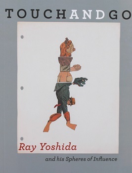 Touch and Go : Ray Yoshida and his Sphereres of Influence /anglais