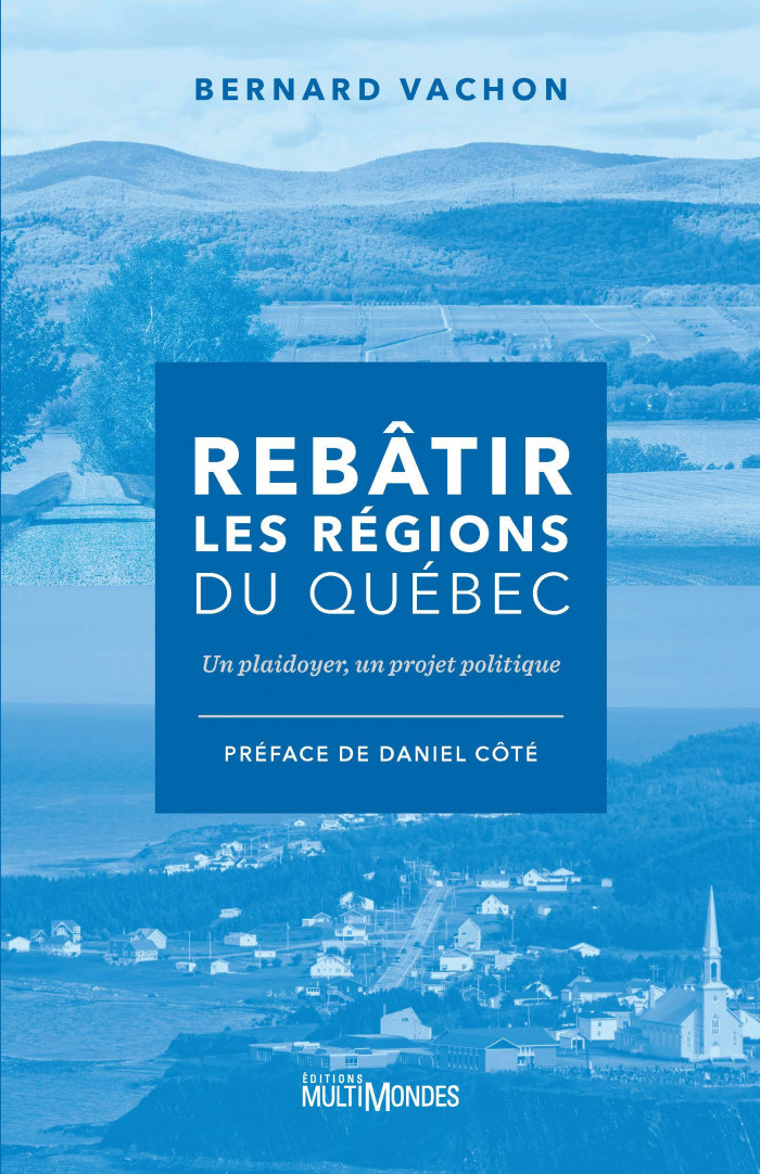 REBATIR LES REGIONS DU QUEBEC. UN PLAIDOYER, UN PROJET POLITIQUE
