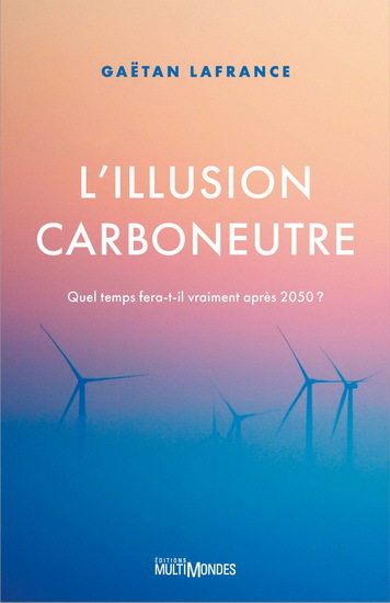 L'ILLUSION CARBONEUTRE. QUEL TEMPS FERA-T-IL VRAIMENT APRES 2050?