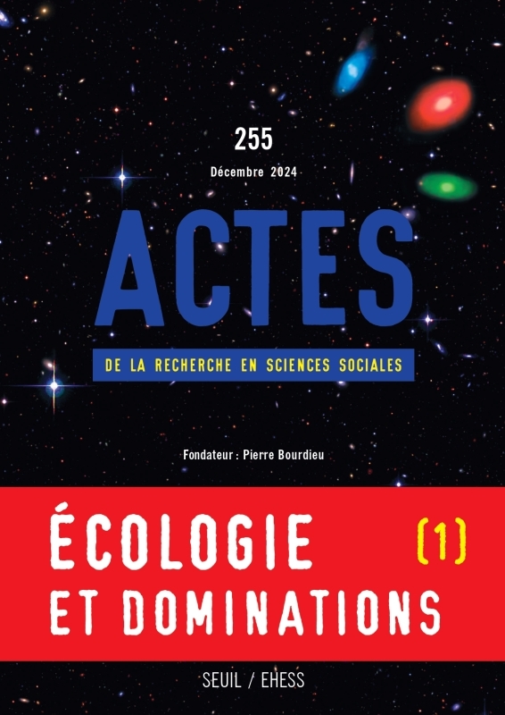Actes de la recherche en sciences sociales, n°255. Écologie et dominations I