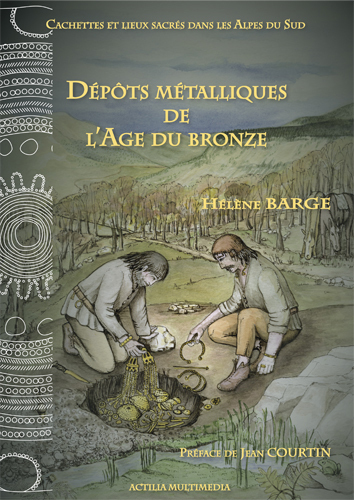 Cachettes et lieux sacrés dans les Alpes du Sud - Dépôts métalliques de l'Age du bronze.
