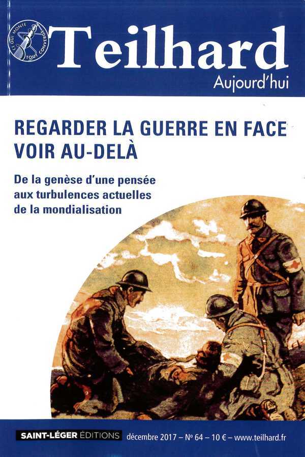 N°64 - Teilhard aujourd'hui - Décembre 2017 Regarder la guerre en face voir au-delà