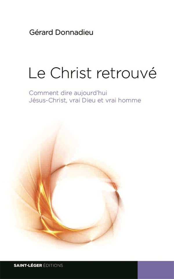 Le christ retrouve - comment dire aujourd'hui jesus-christ, vrai dieu et vrai homme