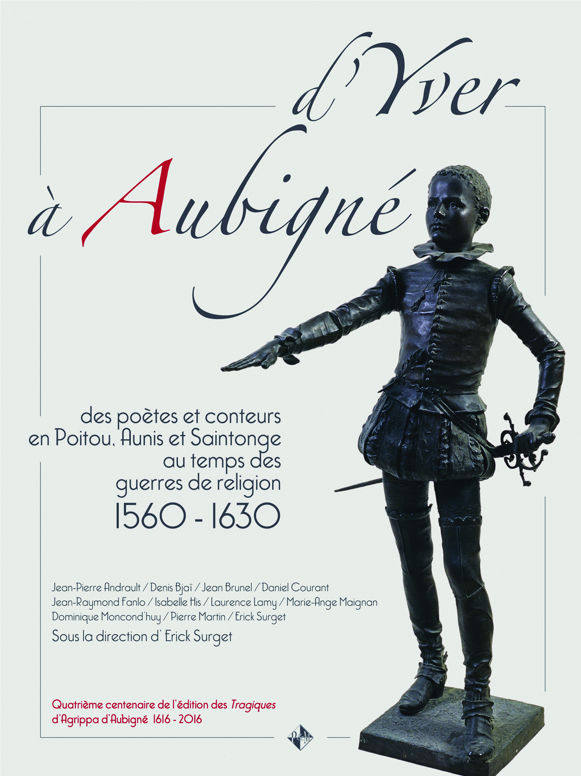 D'Yver à Aubigné - des poètes et conteurs en Poitou, Aunis et Saintonge au temps des guerres de religion, 1560-1630