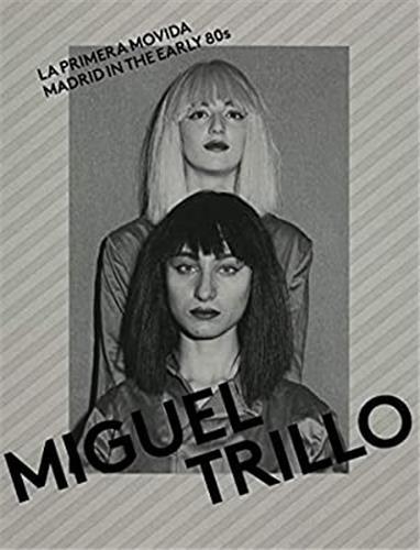 Miguel Trillo La Primera Movida : Madrid in the Early 80's /anglais