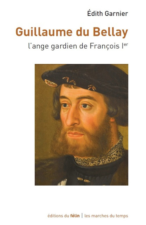 Guillaume du Bellay - L'ange gardien de François Ier