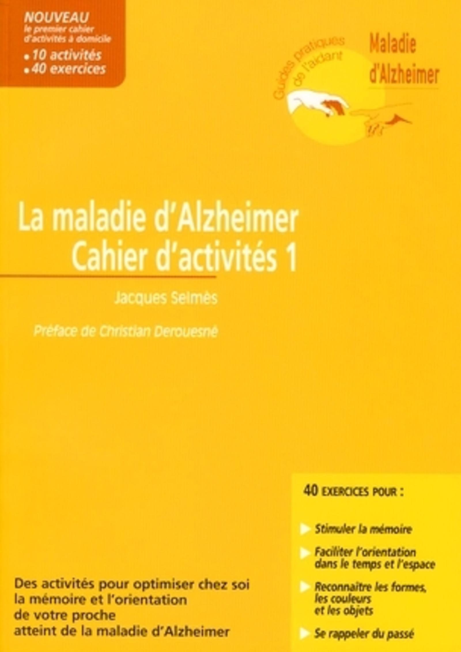 LA MALADIE D'ALZHEIMER. CAHIER D'ACTIVITES 1 DES ACTIVITES POUR OPTIMISER CHEZ S