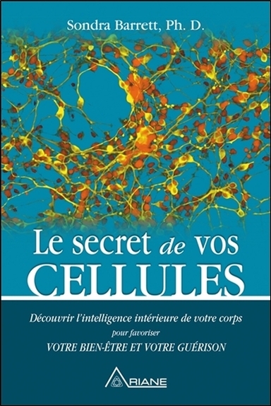 Le secret de vos cellules - Découvrir l'intelligence intérieure de votre corps pour favoriser votre bien-être...