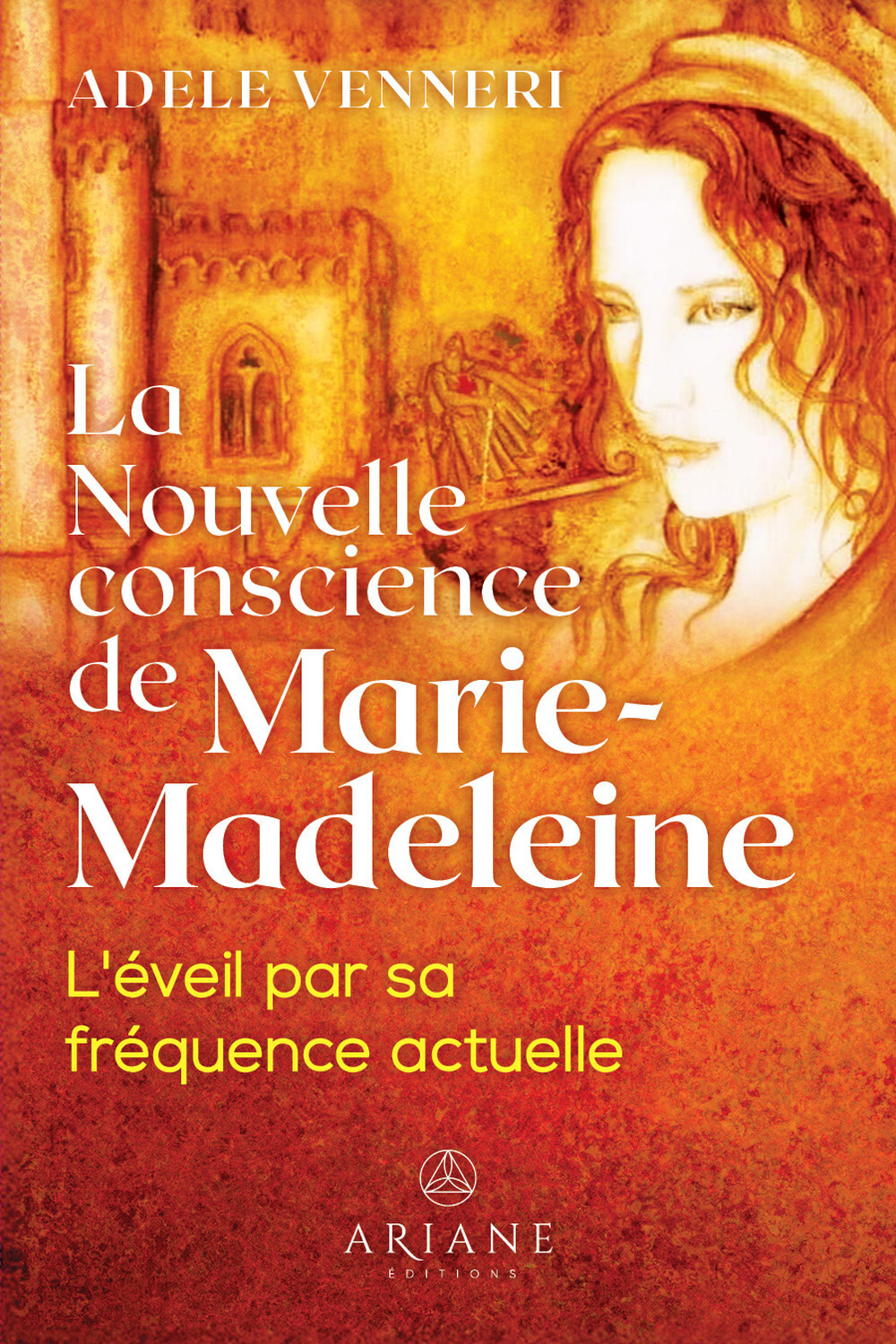 La Nouvelle conscience de Marie-Madeleine - L'éveil par sa fréquence actuelle
