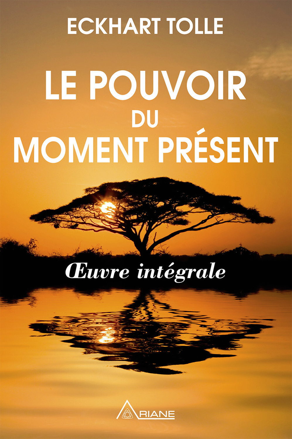 Le pouvoir du moment présent - Oeuvre intégrale - Guide d'éveil spirituel
