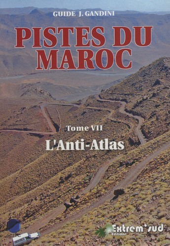 Pistes du maroc - tome 7, pistes et nouvelles routes touristiques de l'anti-atlas a travers l'histoi