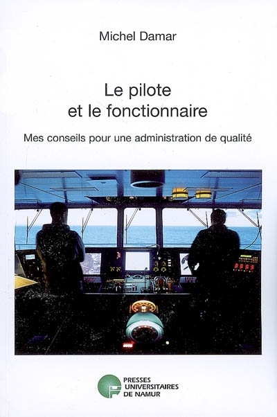 LE PILOTE ET LE FONCTIONNAIRE. MES CONSEILS POUR UNE ADMINISTRATION DE QUALITE