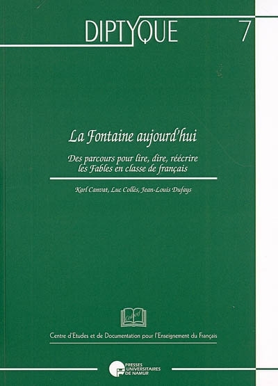 LA FONTAINE, AUJOURD'HUI. DES PARCOURS POUR LIRE, DIRE, REECRIRE LES FABLES EN CLASSE DE FRANCAIS