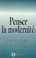 PENSER LA MODERNITE - ESSAI SUR HEIDEGGER, HABERNAS ET ERIC WEIL