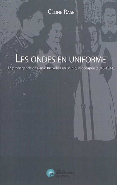 LES ONDES EN UNIFORME : LA PROPAGANDE DE RADIO BRUXELLES EN BELGIQUE OCCUPEE (1940-1944)