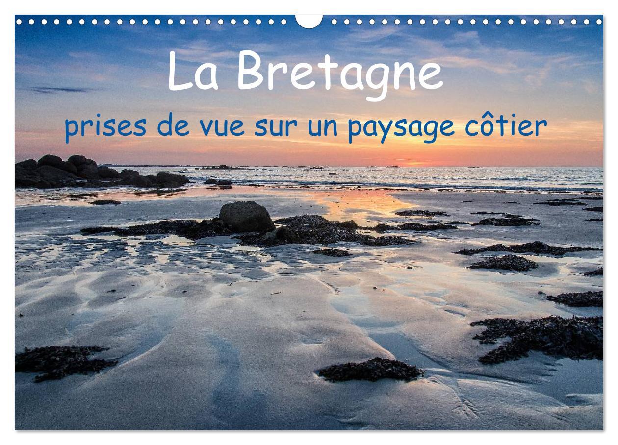 La Bretagne - prises de vue sur un paysage côtier (Calendrier mural 2026 DIN A3 vertical), CALVENDO calendrier mensuel
