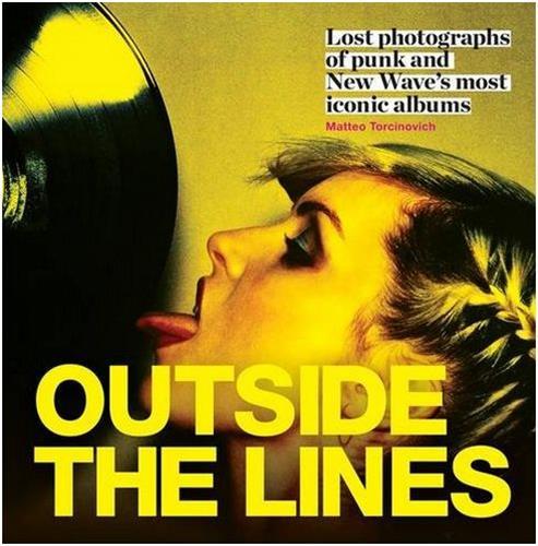 Outside the Lines: Lost Photographs of Punk and New Wave's Most Iconic Albums /anglais