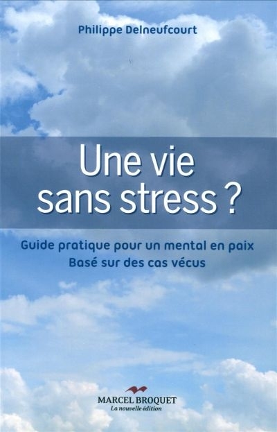 Une vie sans stress ? - guide pratique pour un mental en paix, basé sur des cas vécus