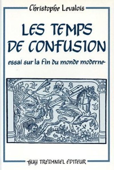 Les temps de confusion - Essai sur la fin du monde moderne