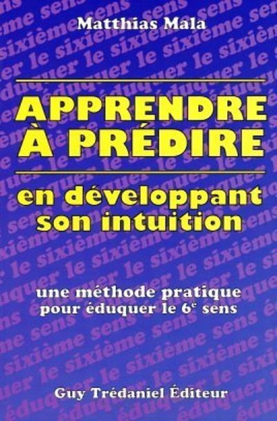 Apprendre à prédire en développant son intuition - Une méthode pratique pour éduquer le 6e sens