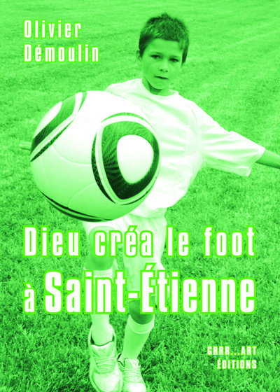 Dieu créa le foot à Saint-Étienne - 11 nouvelles + bonus