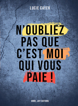 N'OUBLIEZ PAS QUE C'EST MOI QUI VOUS PAIE !