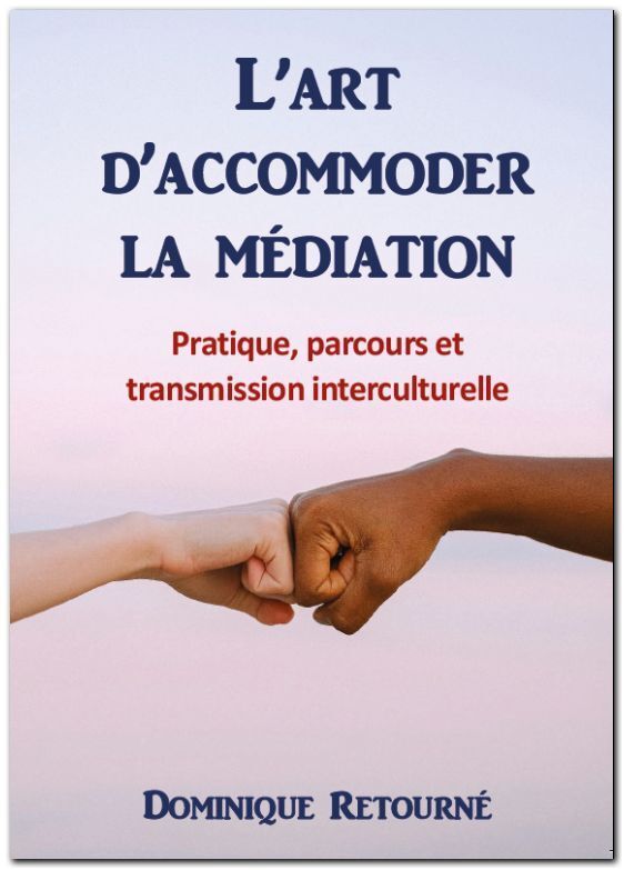L'ART D'ACCOMMODER LA MEDIATION - PARCOURS, PRATIQUE ET TRANSMISSION INTERCULTURELLE