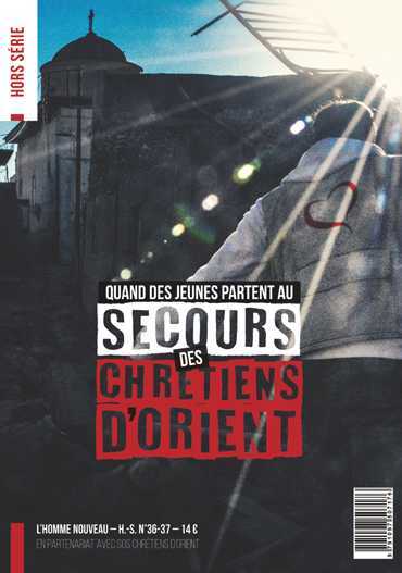 Quand des jeunes partent au secours des chrétiens d'orient - Hors-série L'Homme Nouveau N° 36-37