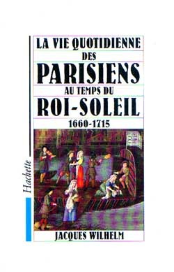 La Vie quotidienne des Parisiens au temps du Roi-Soleil 1660-1715