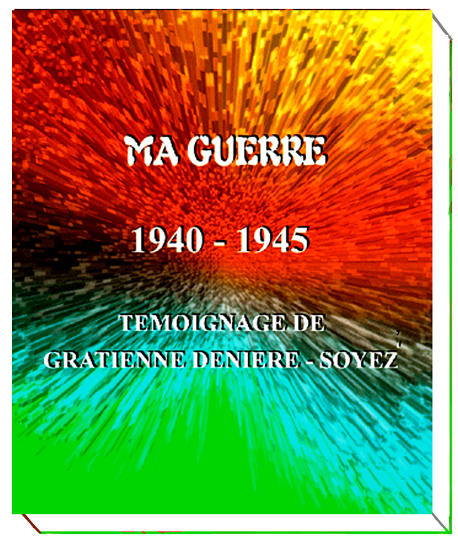 MA GUERRE 1940-1945 TEMOIGNAGE DE GRATIENNE DENIERE SOYEZ
