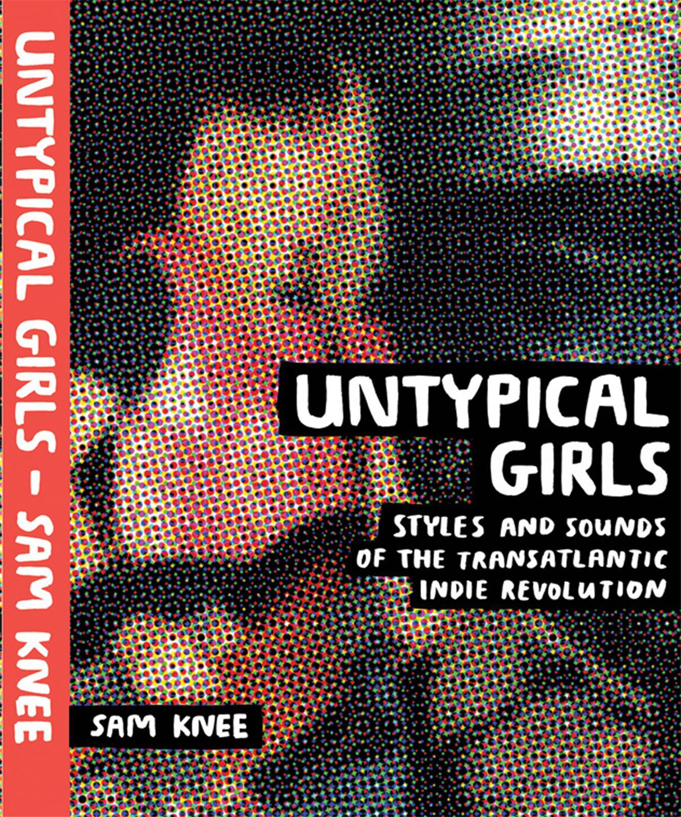 Untypical Girls: Styles and Sounds of the Transatlantic Indie Revolution /anglais