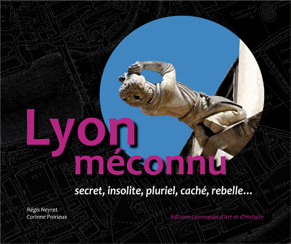 LYON MECONNU secret, insolite, pluriel, caché, rebelle...