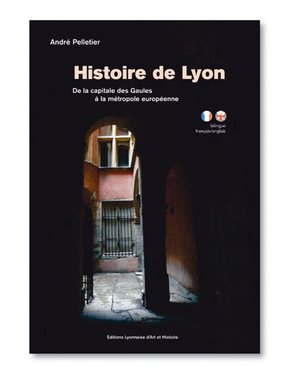 HISTOIRE DE LYON. DE LA CAPITALE DES GAULES A LA METROPOLE EUROPEENNE