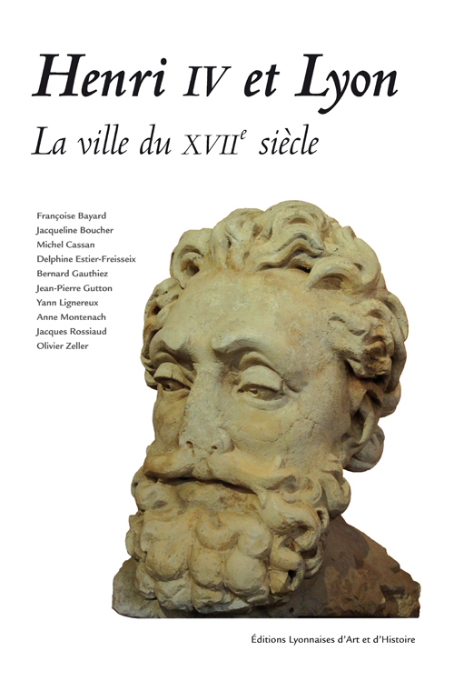 HENRI IV ET LYON. LA VILLE DU XVIIE SIECLE