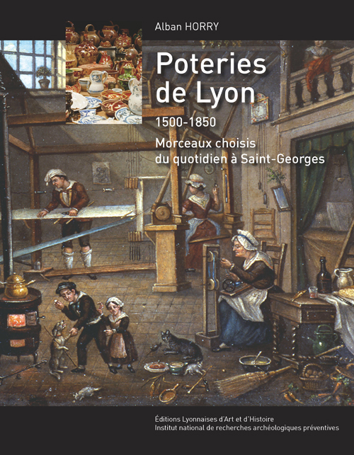 POTERIES DE LYON 1500-1850. MORCEAUX CHOISIS DU QUOTIDIEN A ST GEORGE