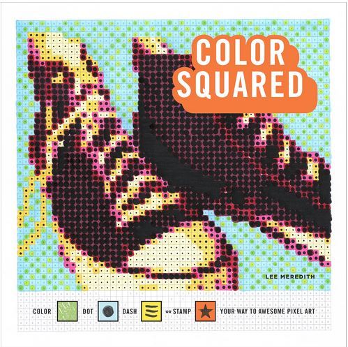 Color Squared: Color, Dot, Dash, or Stamp Your Way to Awesome Pixel Art /anglais