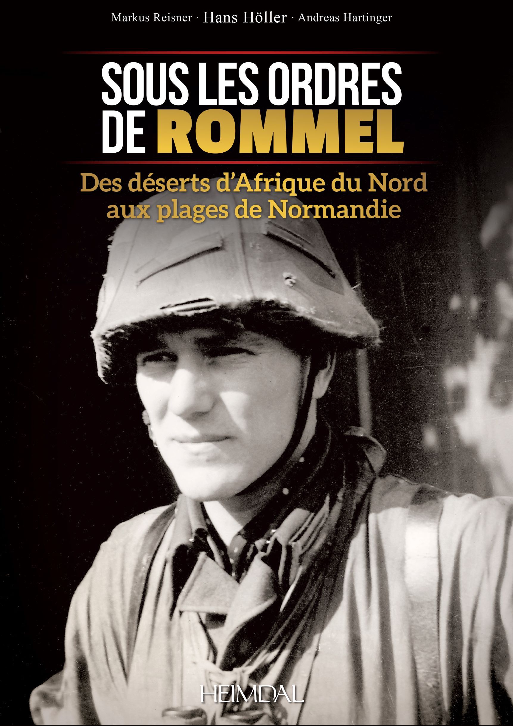 SOUS LES ORDRES DE ROMMEL - DES DESERTS DE L'AFRIQUE DU NORD AUX PLAGES DE NORMANDIE