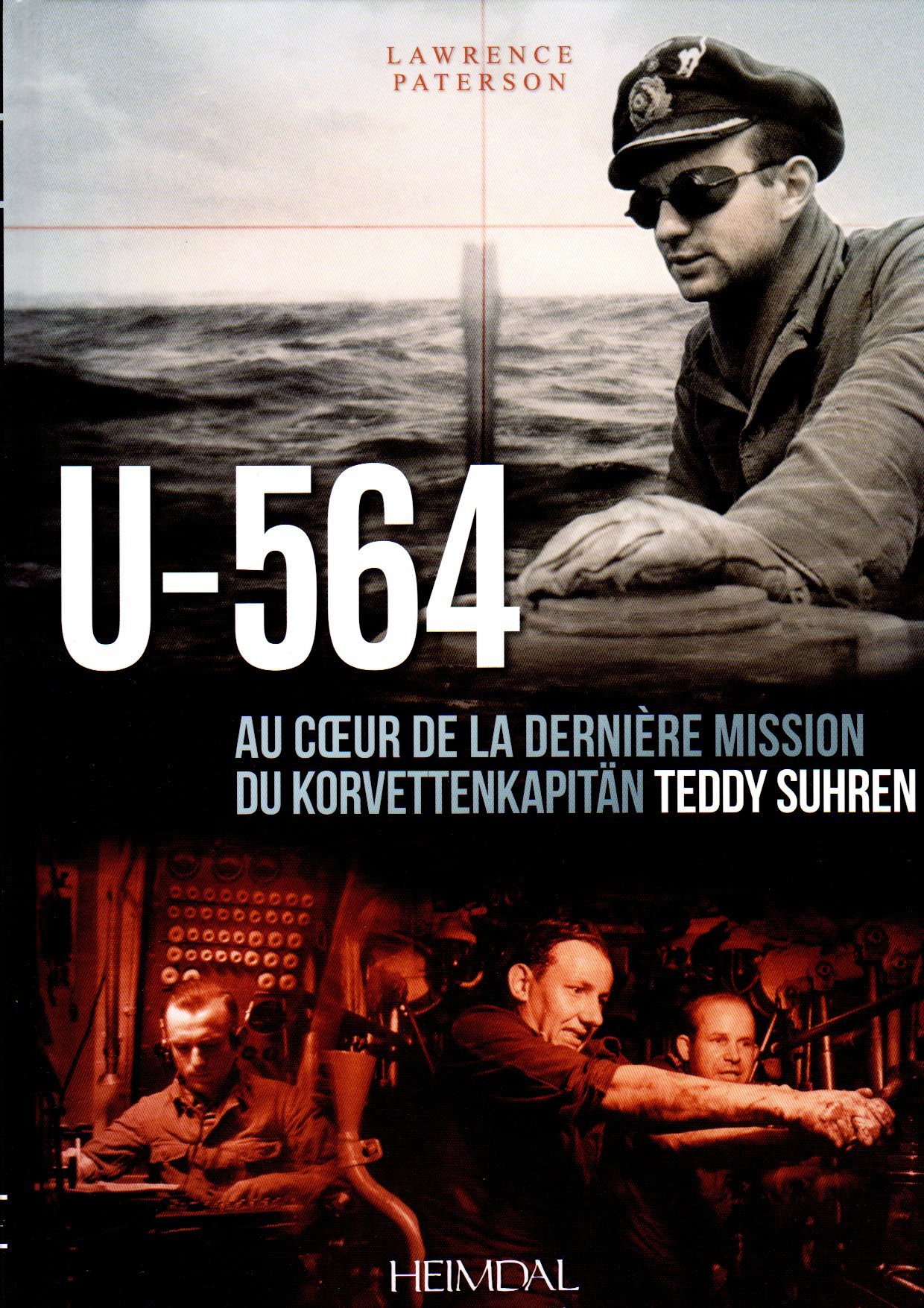 U-564 - AU COEUR DE LA DERNIERE MISSION DU KORVETTENKAPITAN TEDDY SUHREN