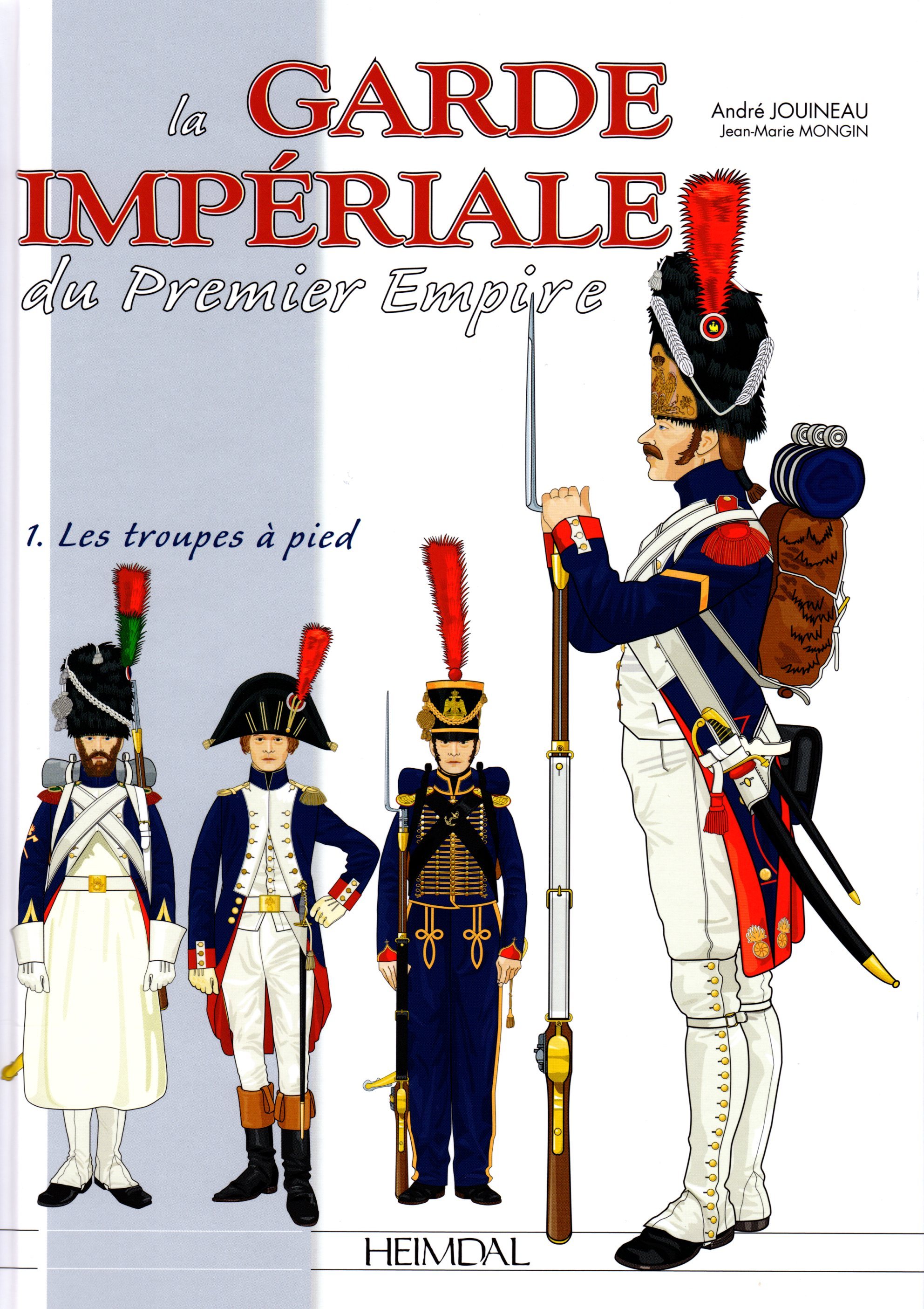 LA GARDE IMPERIALE DU PREMIER EMPIRE - TOME 1 : LES TROUPES A PIED