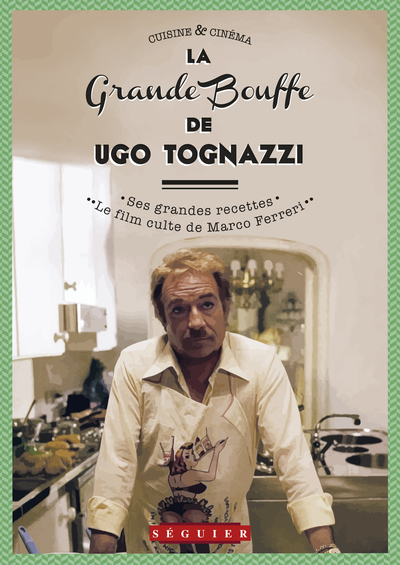La Grande Bouffe de Ugo Tognazzi - Ses grandes recettes & le film culte de Marco Ferreri
